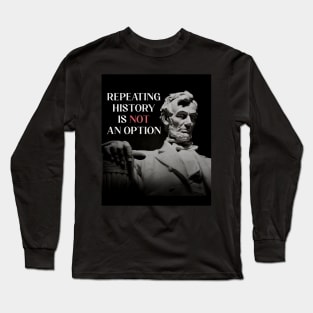 Repeating History is NOT an Option American President Abraham Lincoln Long Sleeve T-Shirt